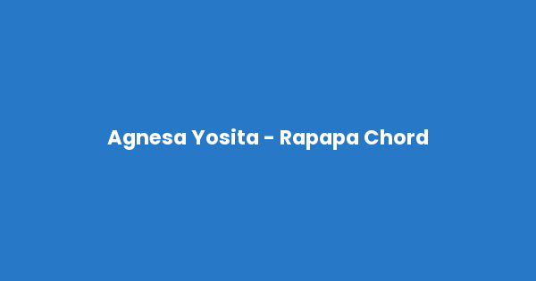 Kunci gitar dan lirik lagu Agnesa Yosita - Rapapa Chord lengkap
