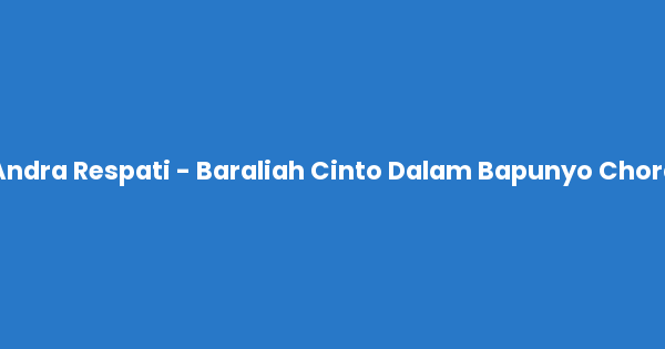 Kunci gitar dan lirik lagu Andra Respati - Baraliah Cinto Dalam Bapunyo Chord lengkap