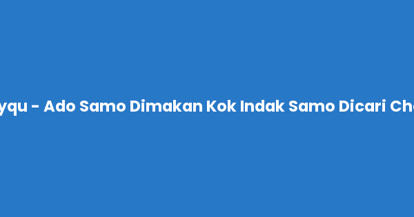 Kunci gitar dan lirik lagu Anyqu - Ado Samo Dimakan Kok Indak Samo Dicari Chord lengkap