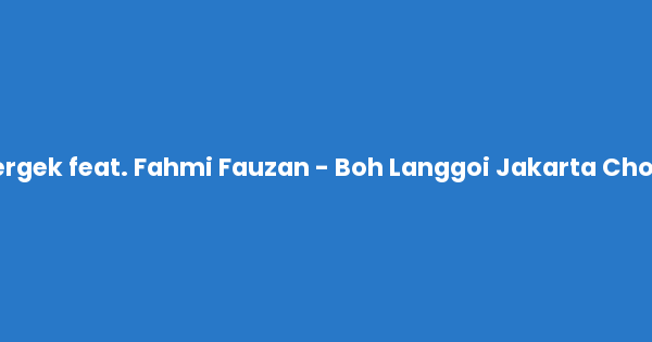 Kunci gitar dan lirik lagu Bergek feat. Fahmi Fauzan - Boh Langgoi Jakarta Chord lengkap