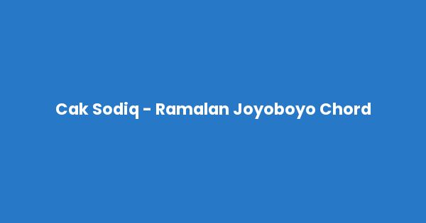 Kunci gitar dan lirik lagu Cak Sodiq - Ramalan Joyoboyo Chord lengkap