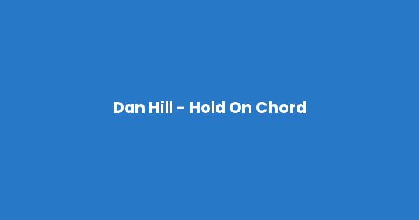 Kunci gitar dan lirik lagu Dan Hill - Hold On Chord lengkap
