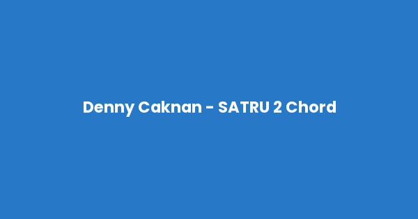 Kunci gitar dan lirik lagu Denny Caknan - SATRU 2 Chord lengkap