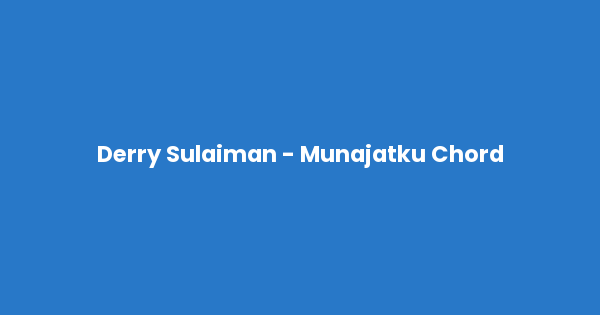 Kunci gitar dan lirik lagu Derry Sulaiman - Munajatku Chord lengkap