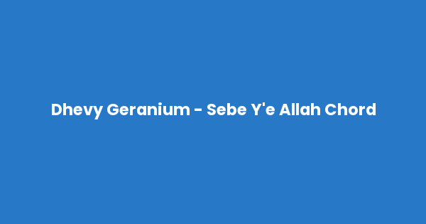 Kunci gitar dan lirik lagu Dhevy Geranium - Sebe Y'e Allah Chord lengkap
