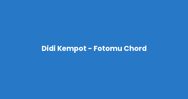 Kunci gitar dan lirik lagu Didi Kempot - Fotomu Chord lengkap