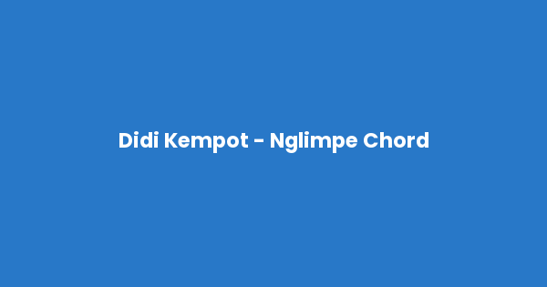 Kunci gitar dan lirik lagu Didi Kempot - Nglimpe Chord lengkap