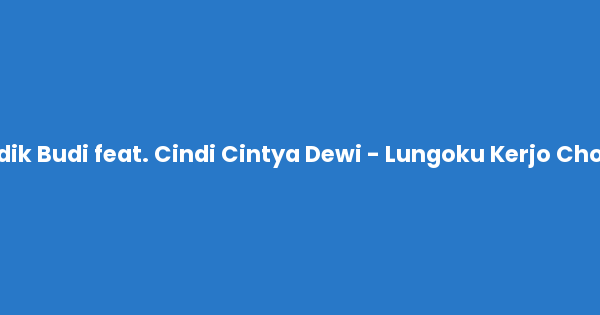 Kunci gitar dan lirik lagu Didik Budi feat. Cindi Cintya Dewi - Lungoku Kerjo Chord lengkap