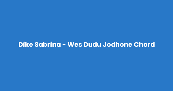 Kunci gitar dan lirik lagu Dike Sabrina - Wes Dudu Jodhone Chord lengkap