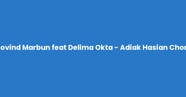 Kunci gitar dan lirik lagu Govind Marbun feat Delima Okta - Adiak Hasian Chord lengkap