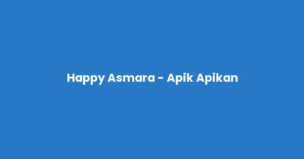 Kunci gitar dan lirik lagu Happy Asmara - Apik Apikan Chord lengkap