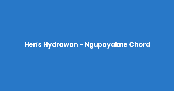 Kunci gitar dan lirik lagu Heris Hydrawan - Ngupayakne Chord lengkap