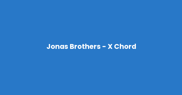 Kunci gitar dan lirik lagu Jonas Brothers - X Chord lengkap