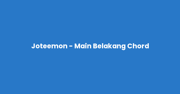 Kunci gitar dan lirik lagu Joteemon - Main Belakang Chord lengkap