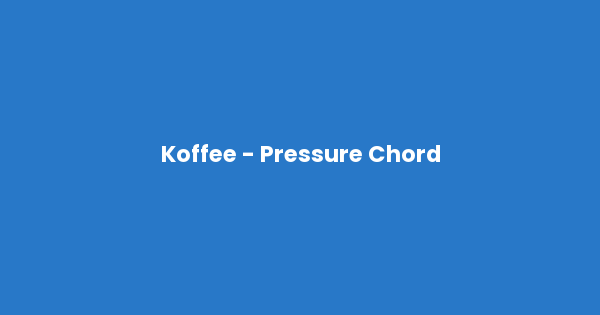 Kunci gitar dan lirik lagu Koffee - Pressure Chord lengkap