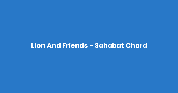 Kunci gitar dan lirik lagu Lion And Friends - Sahabat Chord lengkap