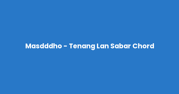 Kunci gitar dan lirik lagu Masdddho - Tenang Lan Sabar Chord lengkap