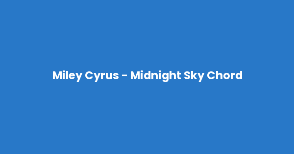 Kunci gitar dan lirik lagu Miley Cyrus - Midnight Sky Chord lengkap