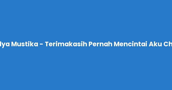 Kunci gitar dan lirik lagu Nadya Mustika - Terimakasih Pernah Mencintai Aku Chord lengkap