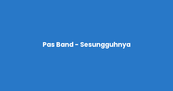 Kunci gitar dan lirik lagu Pas Band - Sesungguhnya Chord lengkap