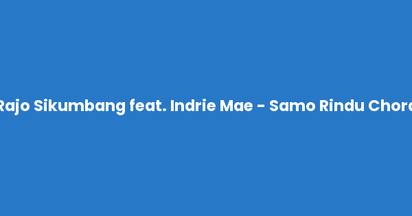 Kunci gitar dan lirik lagu Rajo Sikumbang feat. Indrie Mae - Samo Rindu Chord lengkap