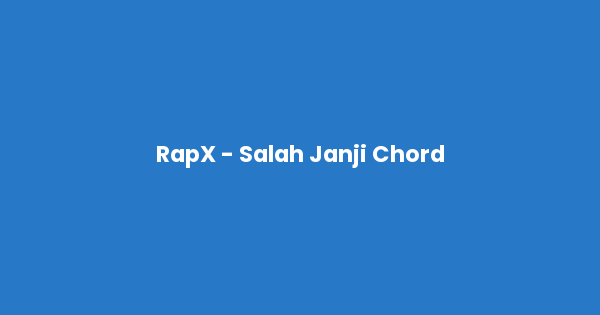 Kunci gitar dan lirik lagu RapX - Salah Janji Chord lengkap