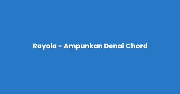 Kunci gitar dan lirik lagu Rayola - Ampunkan Denai Chord lengkap