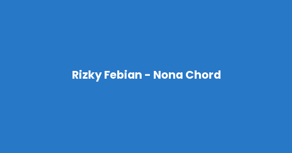 Kunci gitar dan lirik lagu Rizky Febian - Nona Chord lengkap