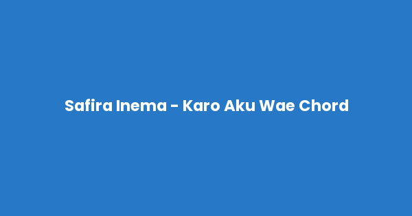 Kunci gitar dan lirik lagu Safira Inema - Karo Aku Wae Chord lengkap