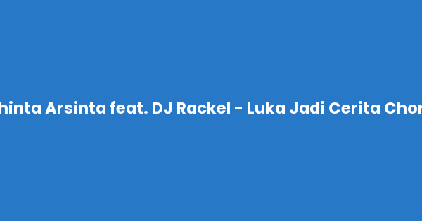 Kunci gitar dan lirik lagu Shinta Arsinta feat. DJ Rackel - Luka Jadi Cerita Chord lengkap