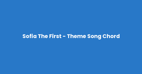 Kunci gitar dan lirik lagu Sofia The First - Theme Song Chord lengkap