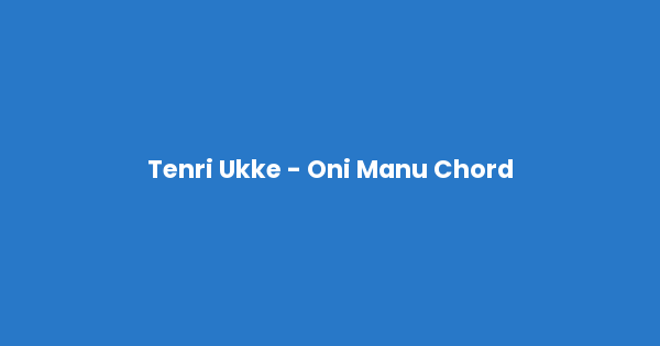 Kunci gitar dan lirik lagu Tenri Ukke - Oni Manu Chord lengkap
