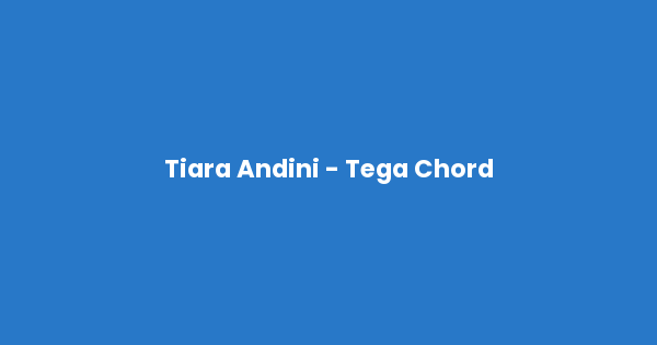 Kunci gitar dan lirik lagu Tiara Andini - Tega Chord lengkap