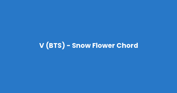 Kunci gitar dan lirik lagu V (BTS) - Snow Flower Chord lengkap