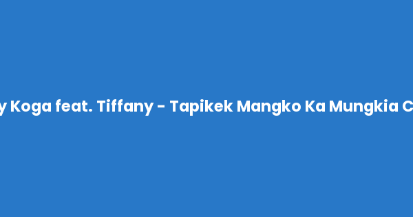 Kunci gitar dan lirik lagu Vicky Koga feat. Tiffany - Tapikek Mangko Ka Mungkia Chord lengkap