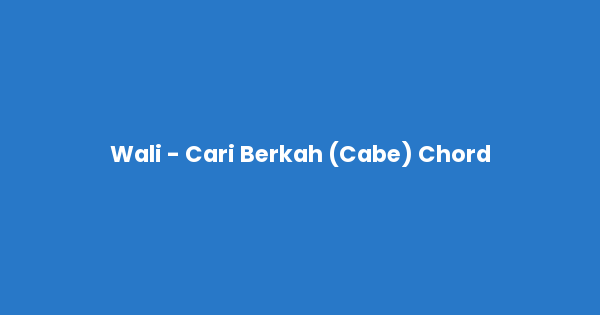 Kunci gitar dan lirik lagu Wali - Cari Berkah (Cabe) Chord lengkap