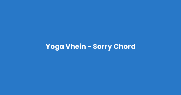 Kunci gitar dan lirik lagu Yoga Vhein - Sorry Chord lengkap