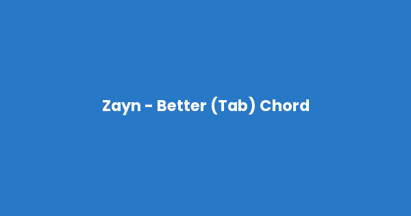 Kunci gitar dan lirik lagu Zayn - Better (Tab) Chord lengkap